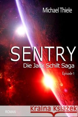 Sentry - Die Jack Schilt Saga: Die Abenteuer des Jack Schilt Michael Thiele 9781499526325
