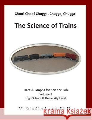 Choo! Choo! Chugga, Chugga, Chugga! The Science of Trains: Data & Graphs for Science Lab: Volume 3 Schottenbauer, M. 9781499526561 Createspace