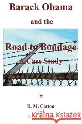 Barack Obama and the Road to Bondage A Case Study Catton, S. W. 9781499527087