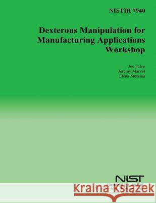 Nistir 7940: Dexterous Manipulation for Manufacturing Applications Workshop U. S. Department of Commerce 9781499528411