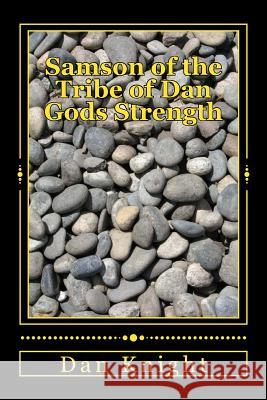 Samson of the Tribe of Dan Gods Strength: God will send Mercy after he sends correction Knight Sr, Dan Edward 9781499528466 Createspace