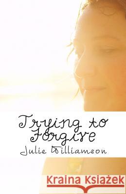 Trying to Forgive: A Holmes Industries Story Julie Williamson 9781499528893 Createspace