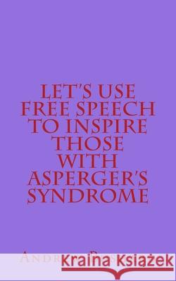 Let's Use Free Speech to Inspire Those with Asperger's Syndrome Andrew Bushard 9781499528992 Createspace