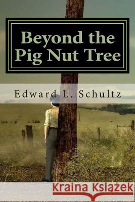 Beyond the Pig Nut Tree Edward L. Schultz 9781499529241 Createspace