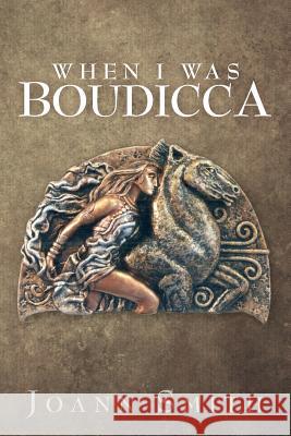 When I Was Boudicca Joann Smith 9781499529784 Createspace