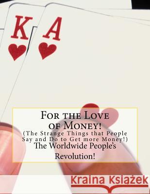 For the Love of Money!: The Strange Things that People Do to Get more Money! Twain Jr, Mark Revolutionary 9781499529821 Createspace