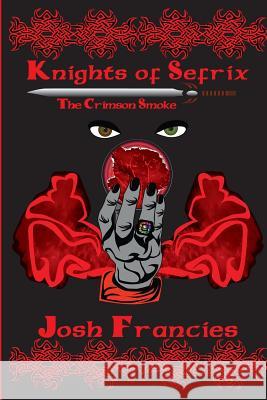 Knights of Sefrix: The Crimson Smoke Josh Francies 9781499530780 Createspace