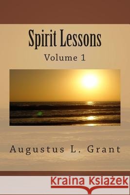 Spirit Lessons: Volume 1 Augustus L. Grant 9781499530971 Createspace