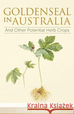 Goldenseal in Australia: And Other Potential Herb Crops Tony Hosemans 9781499532661 Createspace Independent Publishing Platform