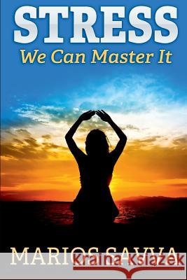 Stress: We Can Master It MR Marios Savva 9781499534641 Createspace