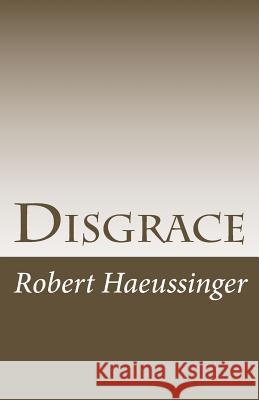 Disgrace Robert W. Haeussinger 9781499534702 Createspace Independent Publishing Platform