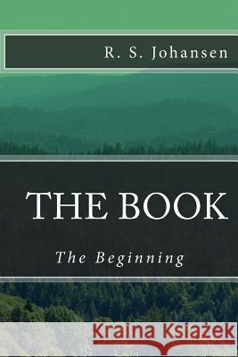 The Book: The Beginning R. S. Johansen 9781499535488 Createspace Independent Publishing Platform