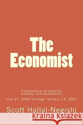 The Economist: Conclusions on politics, society, and economics July 27, 2006 through January 13, 2007 Hallal-Negishi, Scott 9781499536317