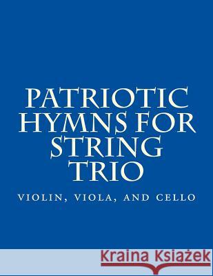 Patriotic Hymns For String Trio: violin, viola, and cello Productions, Case Studio 9781499536997 Createspace