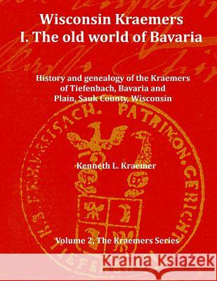 Wisconsin Kraemers: : I. The Old World of Bavaria Kraemer, Kenneth L. 9781499537604 Createspace Independent Publishing Platform