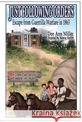 Just Following Orders: Escape from Guerrilla Warfare in 1863 Dee Ann Miller 9781499537710 Createspace