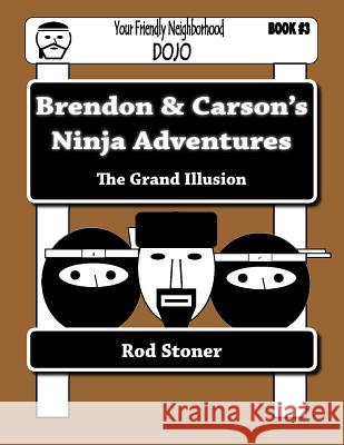 Brendon & Carson's Ninja Adventures: The Grand Illusion MR Rod P. Stoner 9781499537741 Createspace