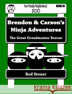 Brendon & Carson's Ninja Adventures: The Great Grandmaster Rescue MR Rod P. Stoner 9781499537932 Createspace