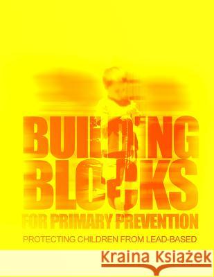 Building Blocks for Primary Prevention: Protecting Children from Lead-Based Paint Hazards Centers for Disease Cont An 9781499538946 Createspace