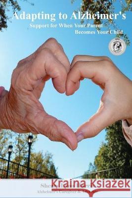 Adapting to Alzheimer's: Support for When Your Parent Becomes Your Child Sherry Lynn Harris 9781499539400
