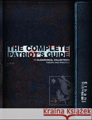 The Complete Patriot's Guide to Oligarchical Collectivism: Its Theory and Practice Ethan Indigo Smith 9781499539455