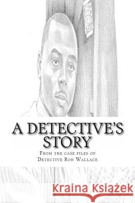 A Detective's Story: From the case files of Detective Ronald Wallace Wallace, Ronald 9781499540345 Createspace