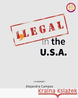 I, Legal in the U.S.A.: a memoir: (Standard Black & White Edition) Campos, Alejandra 9781499541328 Createspace