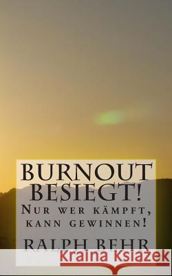 Burnout besiegt!: Nur wer kämpft, kann gewinnen! Behr, Ralph 9781499542202 Createspace