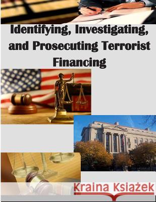 Identifying, Investigating, and Prosecuting Terrorist Financing U. S. Department of Justice 9781499542547 Createspace