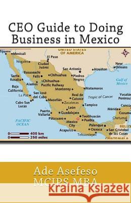 CEO Guide to Doing Business in Mexico Ade Asefes 9781499542820 Createspace