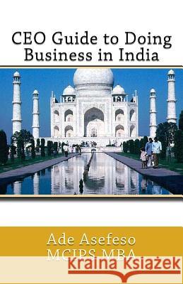 CEO Guide to Doing Business in India Ade Asefes 9781499542974 Createspace