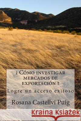 ¿ Cómo investigar mercados de exportación ?: Logre un acceso exitoso Castellvi Puig, Rosana 9781499543049 Createspace Independent Publishing Platform