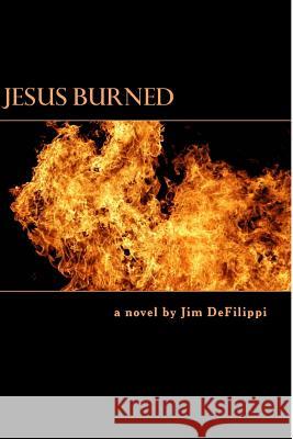 Jesus Burned Jim Defilippi 9781499544121 Createspace