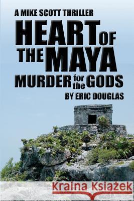 Heart of the Maya: Murder for the Gods Eric L. Douglas 9781499544367 Createspace