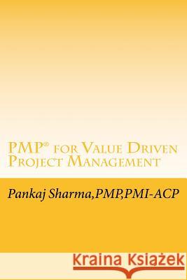 PMP for Value Driven Project Management: Based on PMBOK 5th Edition Pankaj Sharm 9781499545609 Createspace Independent Publishing Platform