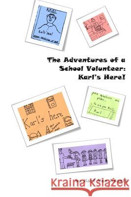 The Adventures of a School Volunteer: Karl's Here! Karl Va 9781499545630 Createspace