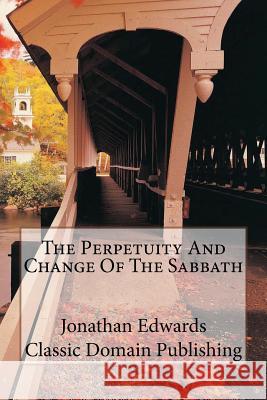 The Perpetuity And Change Of The Sabbath Publishing, Classic Domain 9781499546514