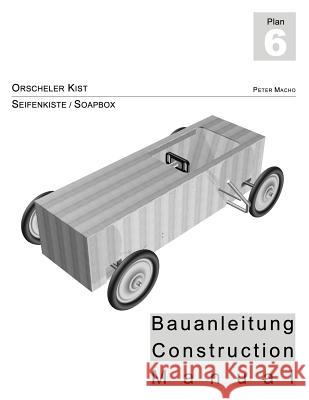 Orscheler Kist - Seifenkisten Bauanleitung dt./engl.: Soapbox Construction Manual ger./engl. Macho, Peter 9781499547207