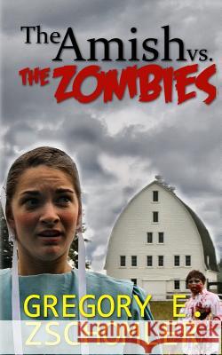 The Amish vs. The Zombies Zschomler, Gregory E. 9781499547504 Createspace