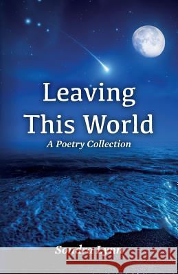 Leaving This World: A Poetry Collection Sondra Lynn 9781499547849 Createspace