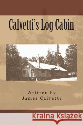 Calvetti's Log Cabin James Calvetti 9781499550115