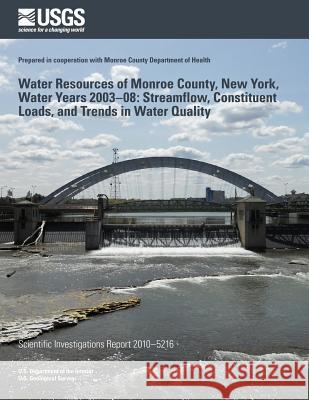 Water Resources of Monroe County, New York, Water Years 2003?08: Streamflow, Constituent Loads, and Trends in Water Quality U. S. Department of the Interior 9781499550870