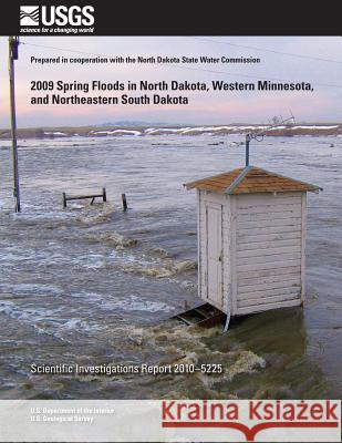 2009 Spring Floods in North Dakota, Western Minnesota, and Northeastern South Dakota U. S. Department of the Interior 9781499551976