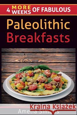 4 MORE Weeks of Fabulous Paleolithic Breakfasts Simons, Amelia 9781499552188 Createspace