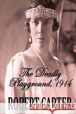 The Deadly Playground 1914: The Barrington Quintet Volume 1 Robert Carter 9781499552478