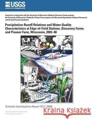Precipitation-Runoff Relations and Water-Quality Characteristics at Edge-of-Field Stations, Discovery Farms and Pioneer Farm, Wisconsin, 2003?8 U. S. Department of the Interior 9781499553079