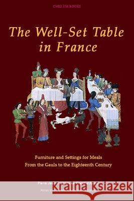 The Well-Set Table in France: Furniture and Settings for Meals from the Gauls to the Eighteenth Century Pierre Jean-Baptiste L Jim Chevallier 9781499553185 Createspace