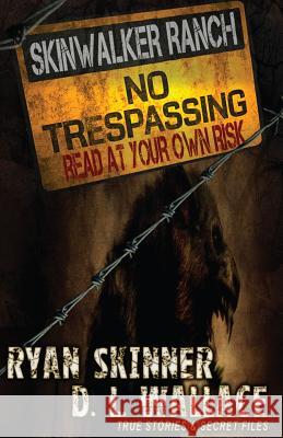 Skinwalker Ranch: No Trespassing Ryan Skinner D. L. Wallace 9781499553765 Createspace