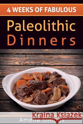 4 Weeks of Fabulous Paleolithic Dinners Amelia Simons 9781499554151 Createspace
