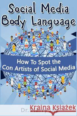 Social Media Body Language: How To Spot the Con Artists of Social Media Jay, Harry 9781499555172 Createspace